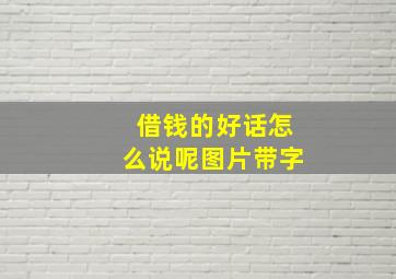 借钱的好话怎么说呢图片带字