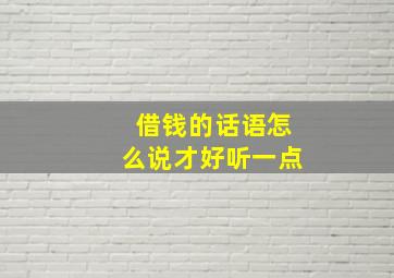 借钱的话语怎么说才好听一点