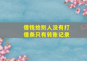 借钱给别人没有打借条只有转账记录