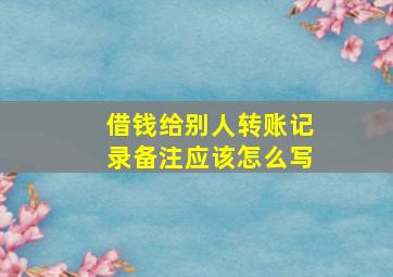 借钱给别人转账记录备注应该怎么写