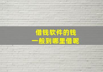 借钱软件的钱一般到哪里借呢