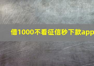 借1000不看征信秒下款app