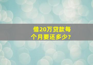 借20万贷款每个月要还多少?