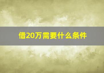 借20万需要什么条件