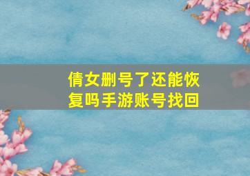 倩女删号了还能恢复吗手游账号找回