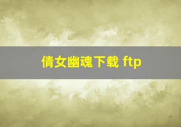 倩女幽魂下载 ftp