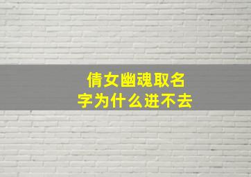 倩女幽魂取名字为什么进不去