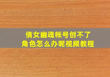 倩女幽魂帐号创不了角色怎么办呢视频教程