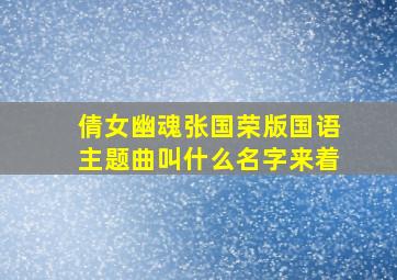 倩女幽魂张国荣版国语主题曲叫什么名字来着