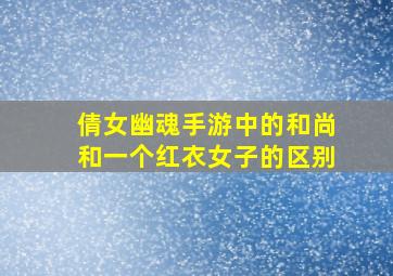 倩女幽魂手游中的和尚和一个红衣女子的区别