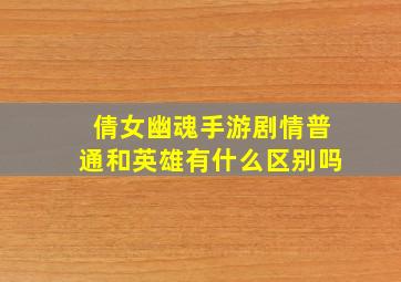 倩女幽魂手游剧情普通和英雄有什么区别吗