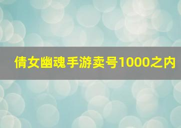 倩女幽魂手游卖号1000之内