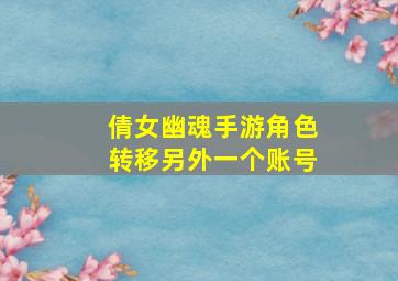 倩女幽魂手游角色转移另外一个账号