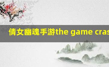 倩女幽魂手游the game crashed