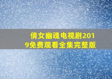 倩女幽魂电视剧2019免费观看全集完整版