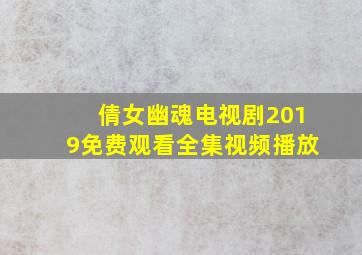 倩女幽魂电视剧2019免费观看全集视频播放