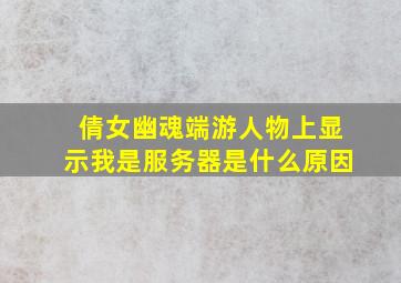 倩女幽魂端游人物上显示我是服务器是什么原因