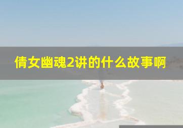 倩女幽魂2讲的什么故事啊