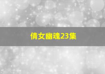 倩女幽魂23集