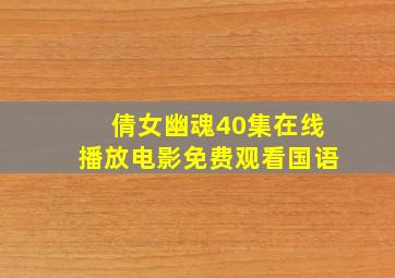 倩女幽魂40集在线播放电影免费观看国语