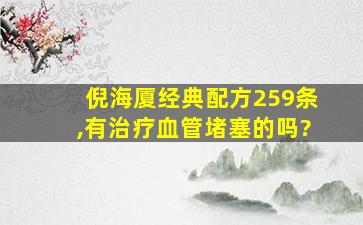 倪海厦经典配方259条,有治疗血管堵塞的吗?