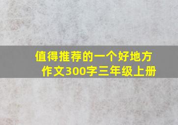 值得推荐的一个好地方作文300字三年级上册