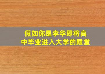 假如你是李华即将高中毕业进入大学的殿堂