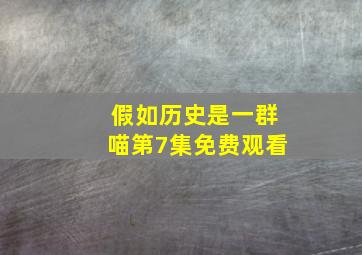 假如历史是一群喵第7集免费观看