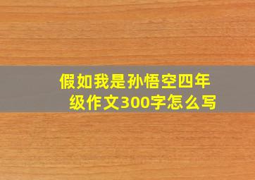 假如我是孙悟空四年级作文300字怎么写