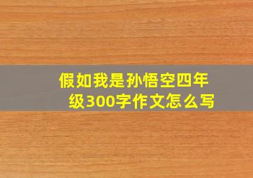 假如我是孙悟空四年级300字作文怎么写