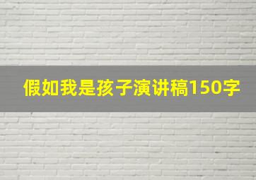 假如我是孩子演讲稿150字