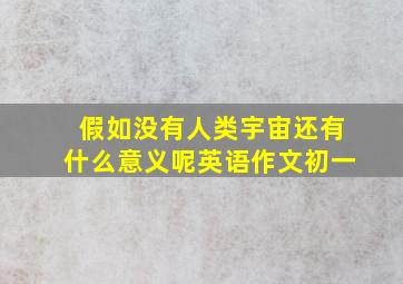 假如没有人类宇宙还有什么意义呢英语作文初一