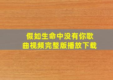 假如生命中没有你歌曲视频完整版播放下载