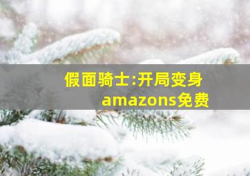 假面骑士:开局变身amazons免费