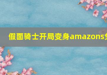 假面骑士开局变身amazons免