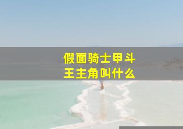 假面骑士甲斗王主角叫什么