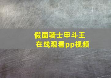 假面骑士甲斗王在线观看pp视频