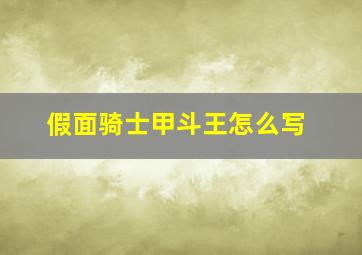 假面骑士甲斗王怎么写