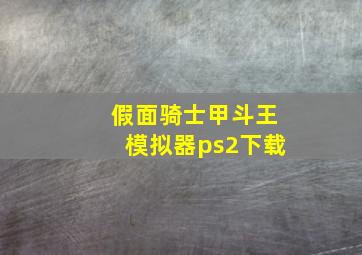 假面骑士甲斗王模拟器ps2下载