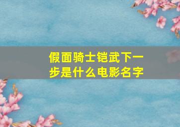 假面骑士铠武下一步是什么电影名字