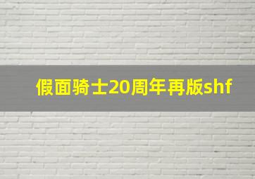 假面骑士20周年再版shf