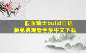 假面骑士build日语版免费观看全集中文下载