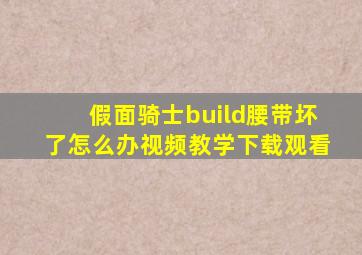 假面骑士build腰带坏了怎么办视频教学下载观看