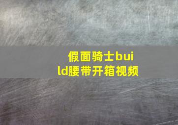 假面骑士build腰带开箱视频