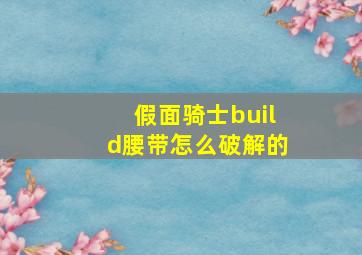 假面骑士build腰带怎么破解的