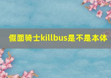 假面骑士killbus是不是本体