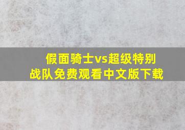 假面骑士vs超级特别战队免费观看中文版下载