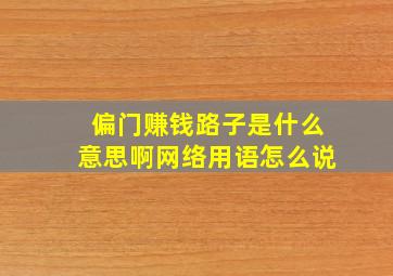 偏门赚钱路子是什么意思啊网络用语怎么说