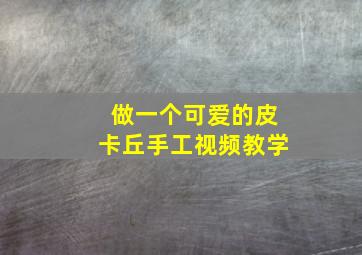 做一个可爱的皮卡丘手工视频教学