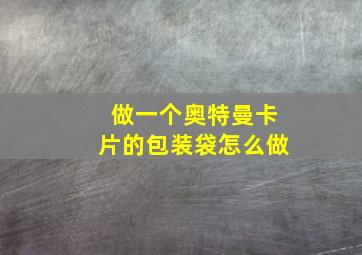 做一个奥特曼卡片的包装袋怎么做